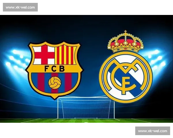 直播国家德比皇马对决巴萨巅峰之战全程高能看点解析实时战术明星对抗