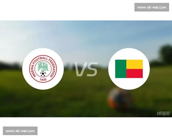 法国对阵尼日利亚比赛比分预测与走势全面解析前瞻及关键因素分析