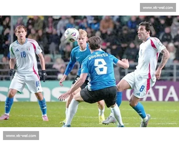 意大利vs爱沙尼亚实力对决欧洲赛场悬念与看点全解析前瞻走势预测