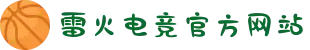 雷火·竞技(中国) - 亚洲电竞先驱"